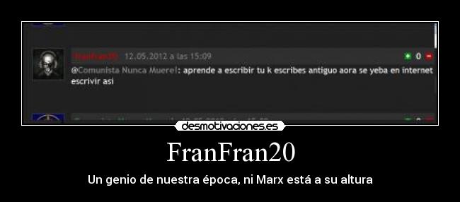 FranFran20 - Un genio de nuestra época, ni Marx está a su altura