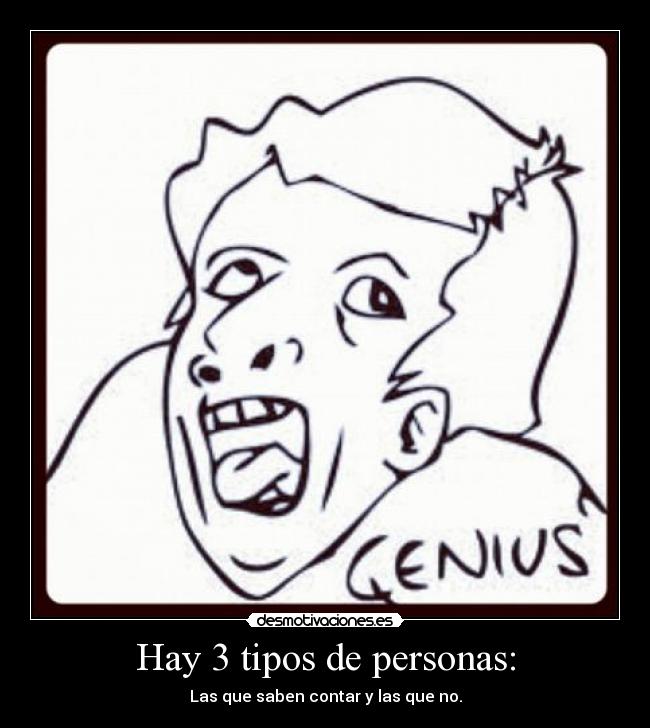Hay 3 tipos de personas: - 