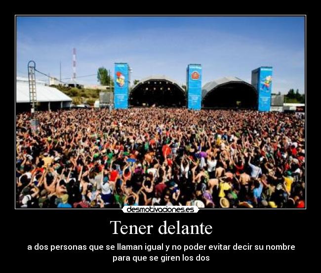 Tener delante - a dos personas que se llaman igual y no poder evitar decir su nombre
para que se giren los dos