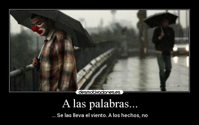 A las palabras... - ... Se las lleva el viento. A los hechos, no