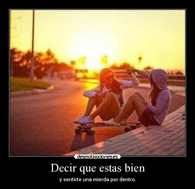 Decir que estas bien - y sentirte una mierda por dentro.