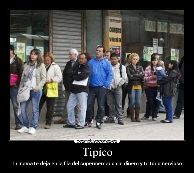 Tipico - tu mama te deja en la fila del supermercado sin dinero y tu todo nervioso