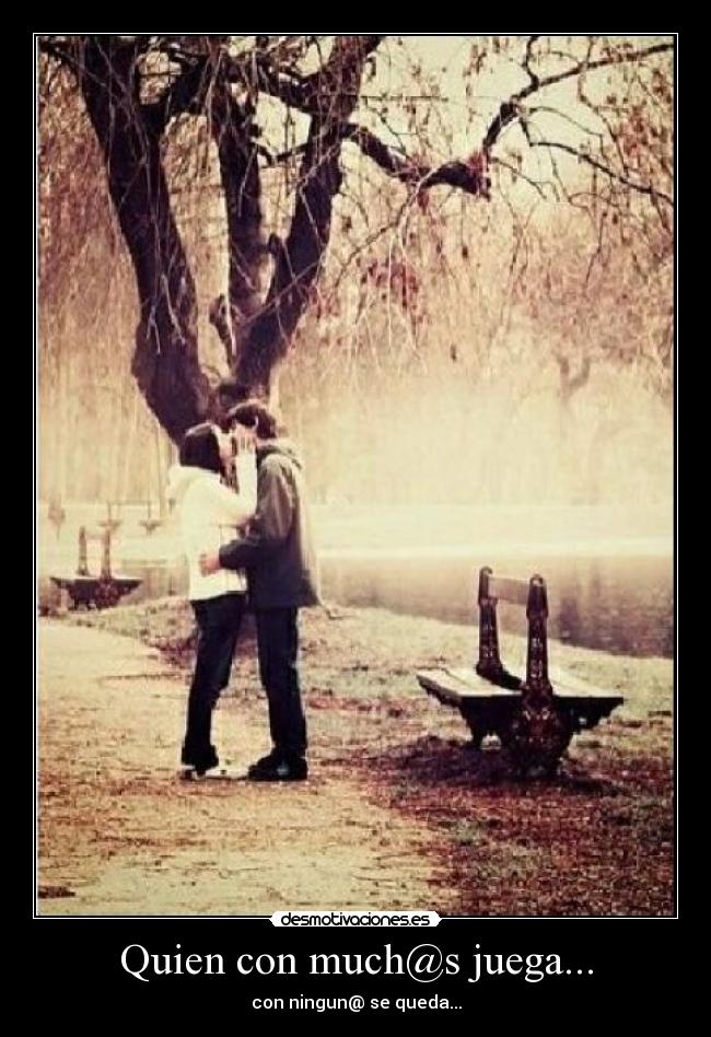 Quien con much@s juega... - con ningun@ se queda...
