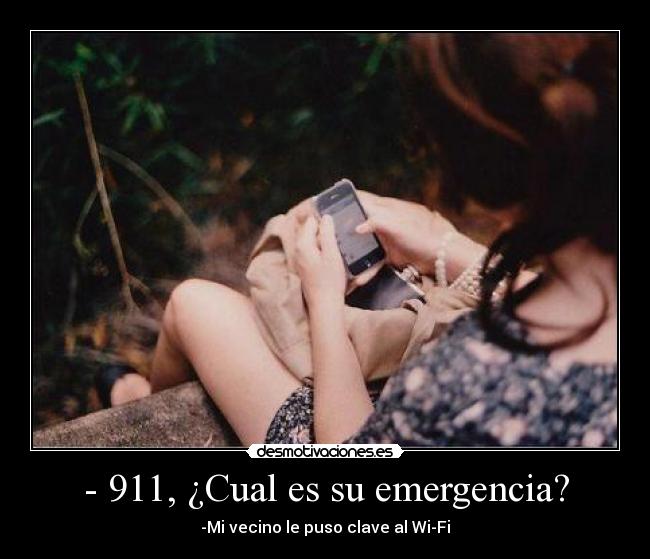 - 911, ¿Cual es su emergencia? - -Mi vecino le puso clave al Wi-Fi