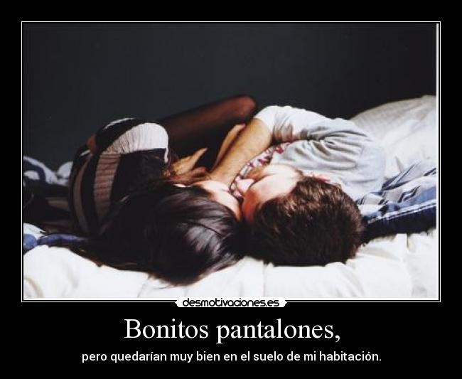 Bonitos pantalones, -