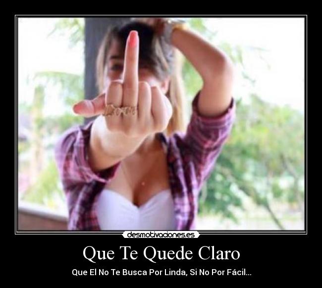 Que Te Quede Claro - Que El No Te Busca Por Linda, Si No Por Fácil...