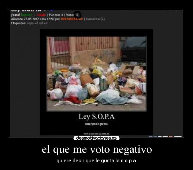 el que me voto negativo - quiere decir que le gusta la s.o.p.a.