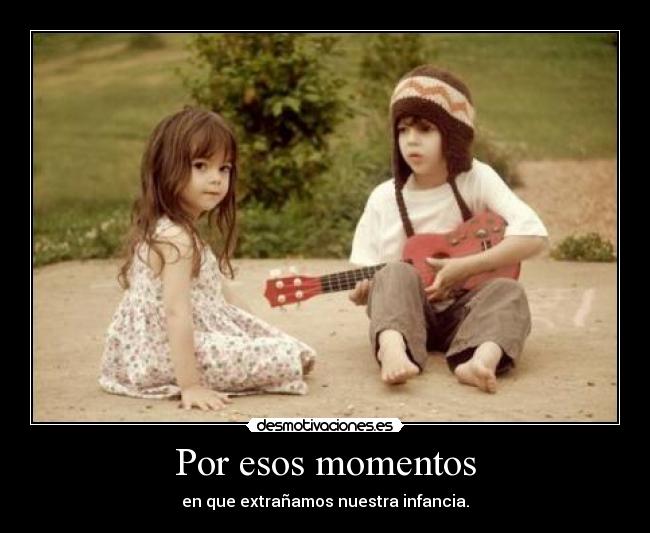 Por esos momentos -
