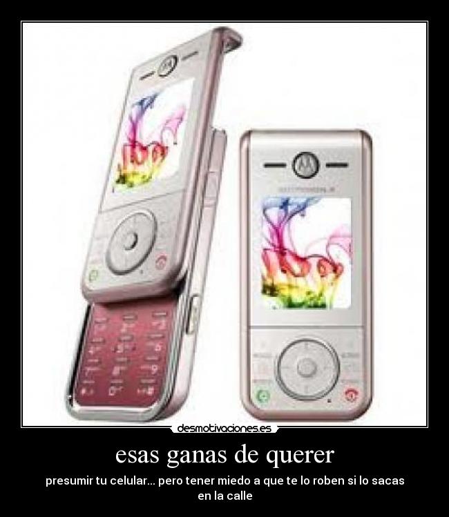 esas ganas de querer - presumir tu celular... pero tener miedo a que te lo roben si lo sacas en la calle