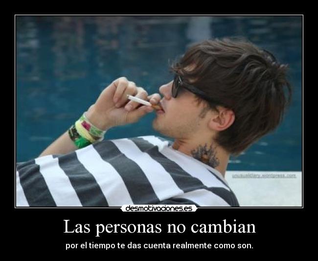Las personas no cambian - por el tiempo te das cuenta realmente como son.