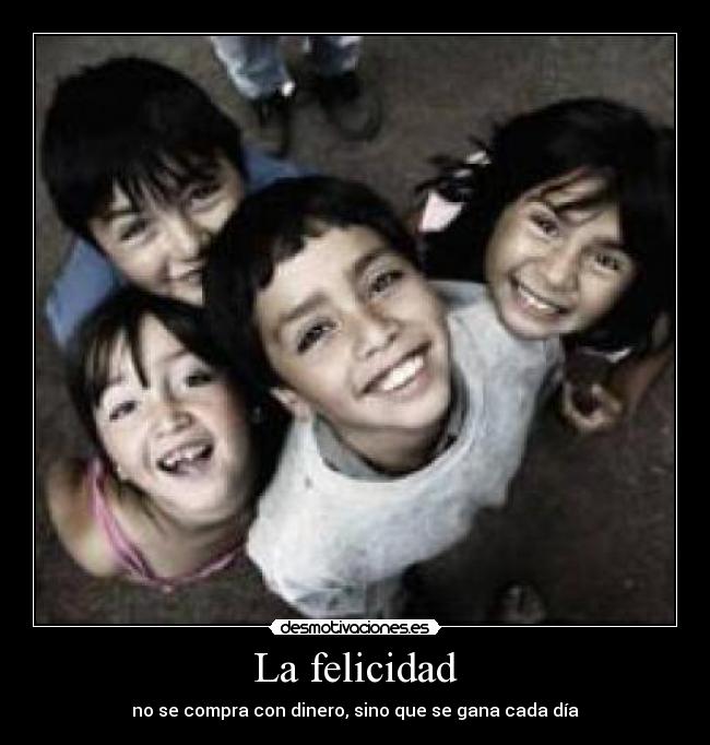 La felicidad - no se compra con dinero, sino que se gana cada día