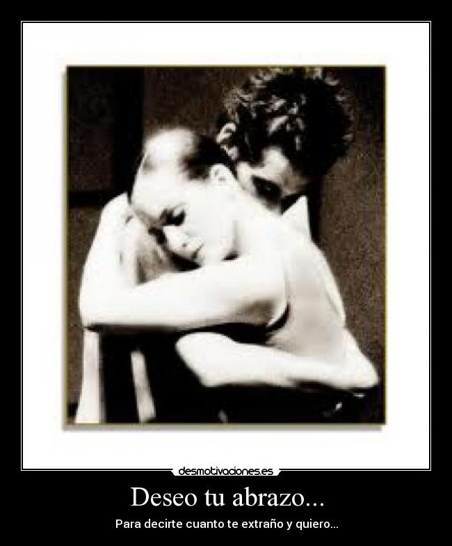 Deseo tu abrazo... - Para decirte cuanto te extraño y quiero...