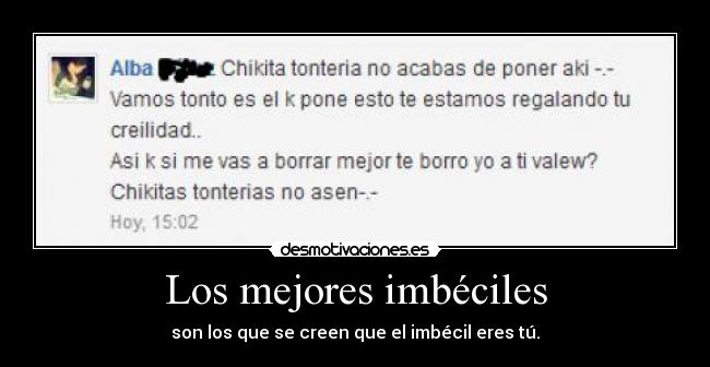 Los mejores imbéciles - son los que se creen que el imbécil eres tú.