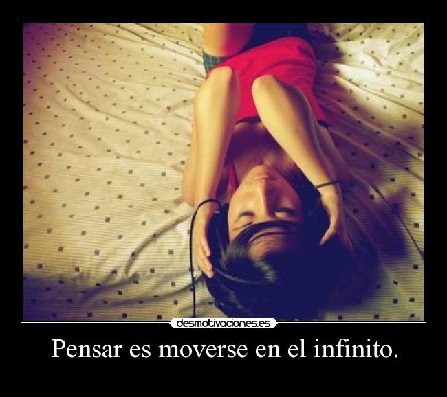 Pensar es moverse en el infinito. -