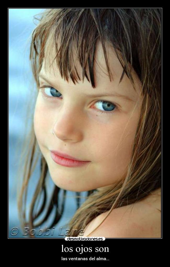 los ojos son - las ventanas del alma...