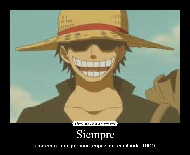 Siempre - aparecerá una persona capaz de cambiarlo TODO.