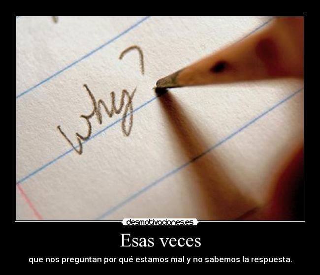 carteles esas veces que nos preguntan por que estamos mal sabemos respuesta desmotivaciones