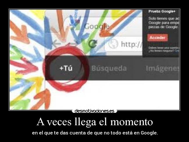 A veces llega el momento - en el que te das cuenta de que no todo está en Google.