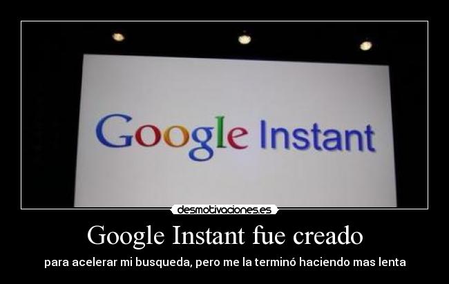 Google Instant fue creado - para acelerar mi busqueda, pero me la terminó haciendo mas lenta
