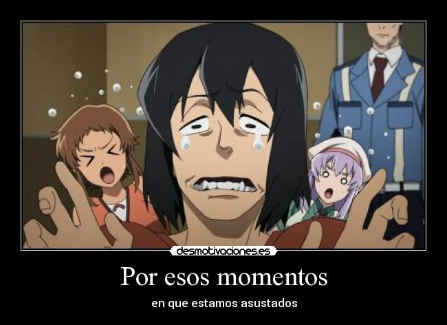 Por esos momentos - en que estamos asustados