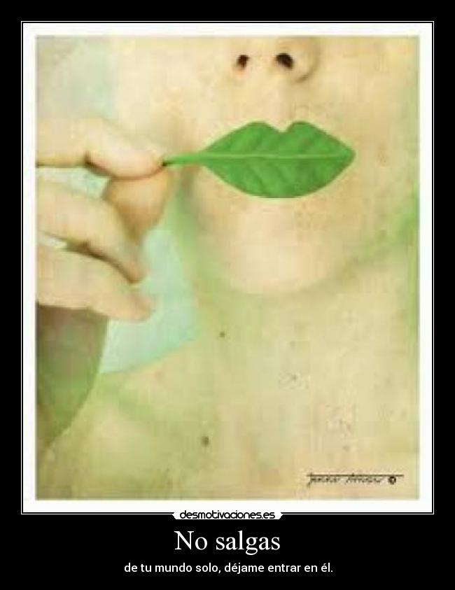 No salgas - de tu mundo solo, déjame entrar en él.