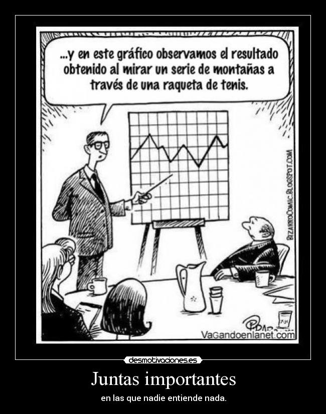 Juntas importantes - en las que nadie entiende nada.