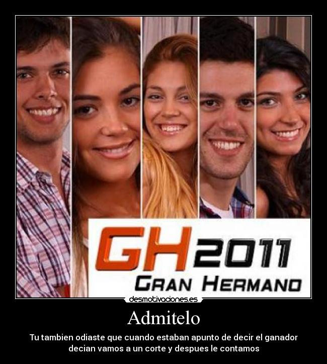 Admitelo - Tu tambien odiaste que cuando estaban apunto de decir el ganador
decian vamos a un corte y despues le contamos
