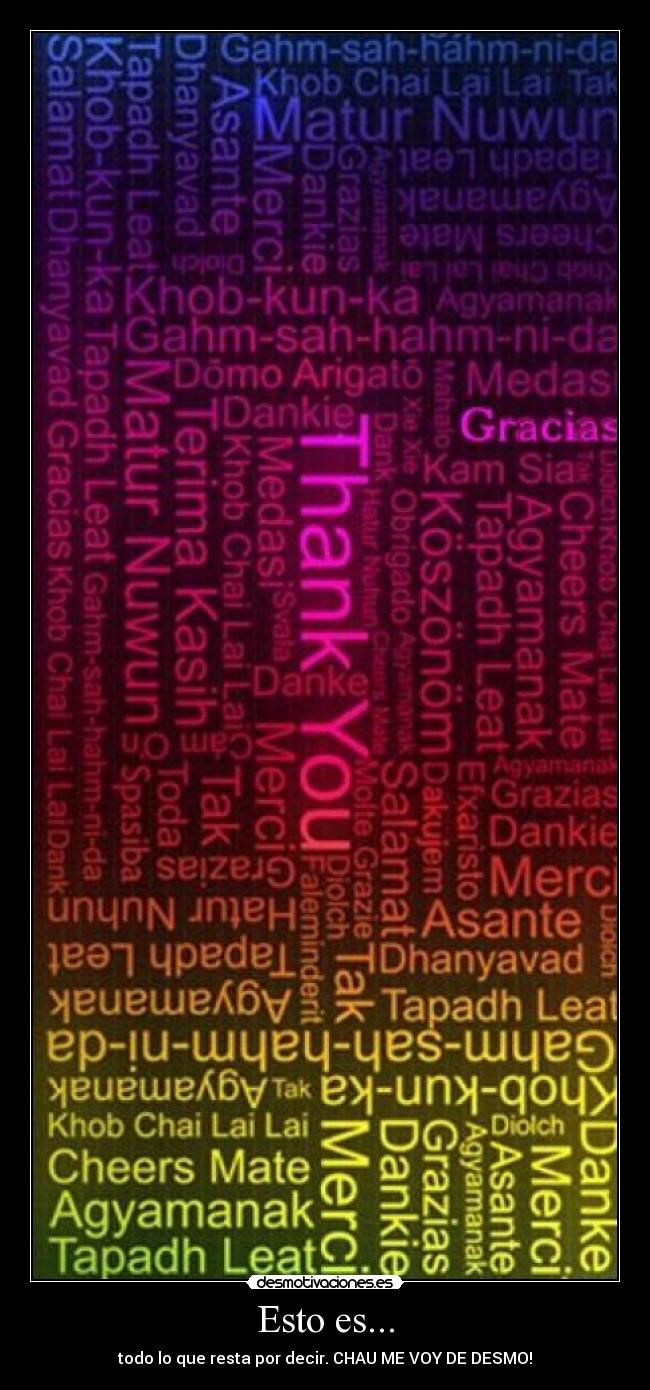 Esto es... - todo lo que resta por decir. CHAU ME VOY DE DESMO!