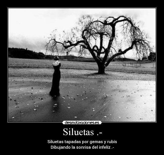 Siluetas .- - Siluetas tapadas por gemas y rubís
Dibujando la sonrisa del infelíz .-