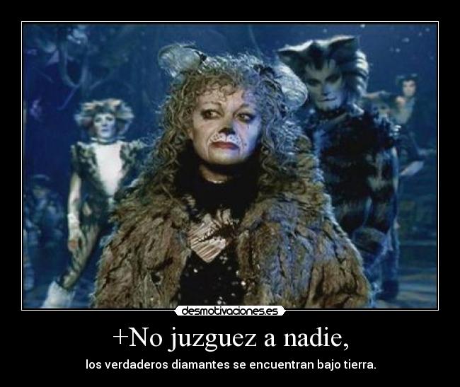 +No juzguez a nadie, - los verdaderos diamantes se encuentran bajo tierra.