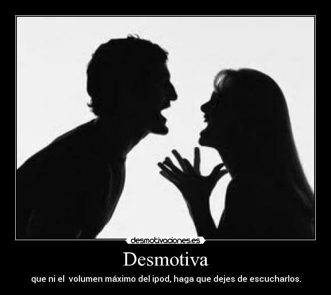 Desmotiva - que ni el volumen máximo del ipod, haga que dejes de escucharlos.