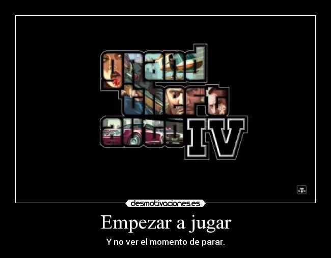 Empezar a jugar - Y no ver el momento de parar.