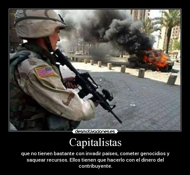 Capitalistas - que no tienen bastante con invadir países, cometer genocidios y
saquear recursos. Ellos tienen que hacerlo con el dinero del
contribuyente.