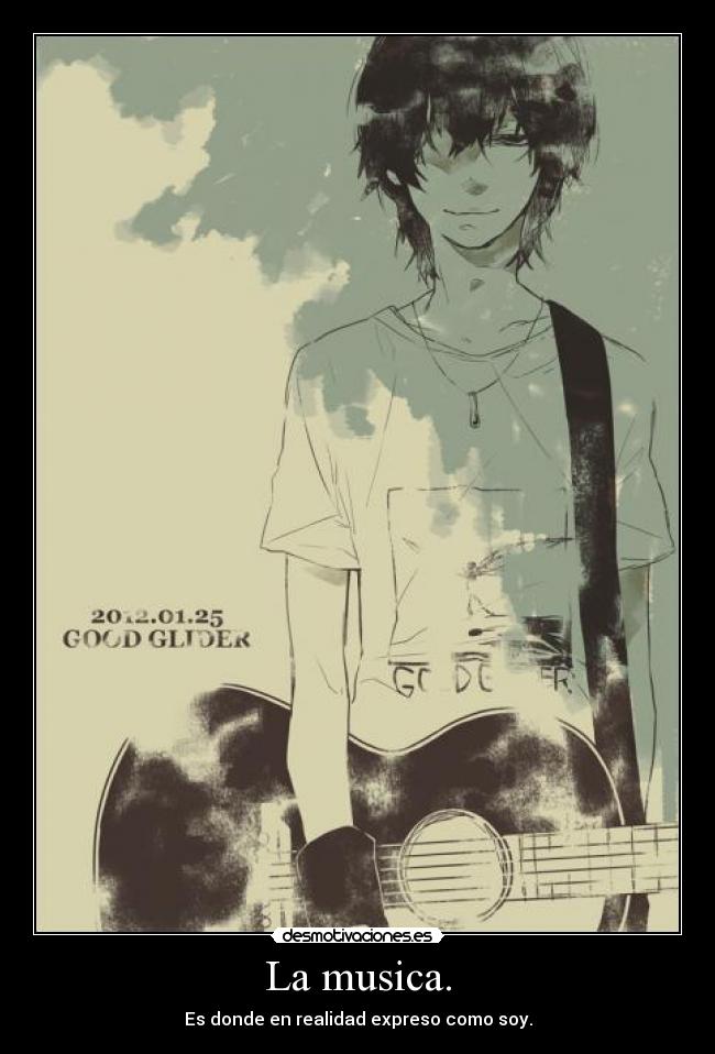 La musica. - Es donde en realidad expreso como soy.