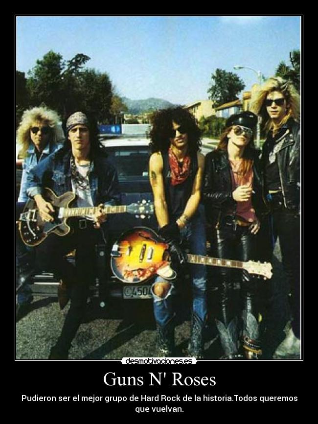 Guns N Roses - Pudieron ser el mejor grupo de Hard Rock de la historia.Todos queremos que vuelvan.