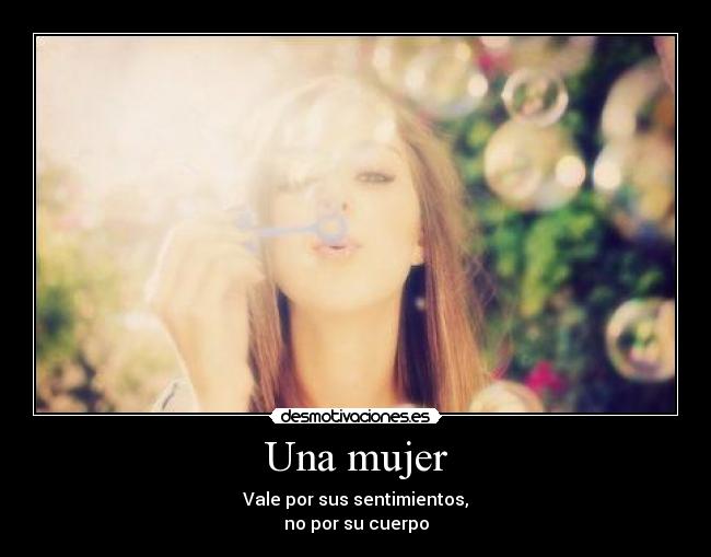 Una mujer - Vale por sus sentimientos,
no por su cuerpo