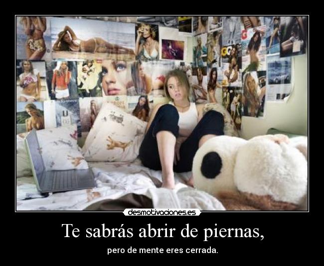 Te sabrás abrir de piernas, -
