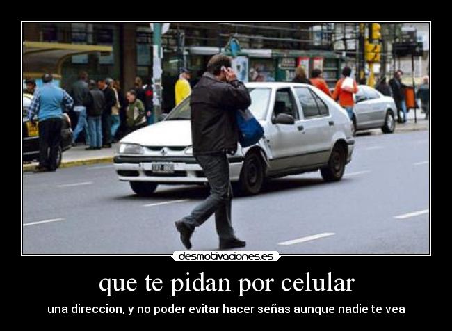 que te pidan por celular - una direccion, y no poder evitar hacer señas aunque nadie te vea