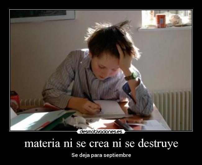 materia ni se crea ni se destruye - Se deja para septiembre