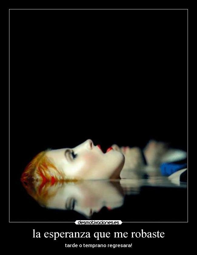 la esperanza que me robaste - tarde o temprano regresara!