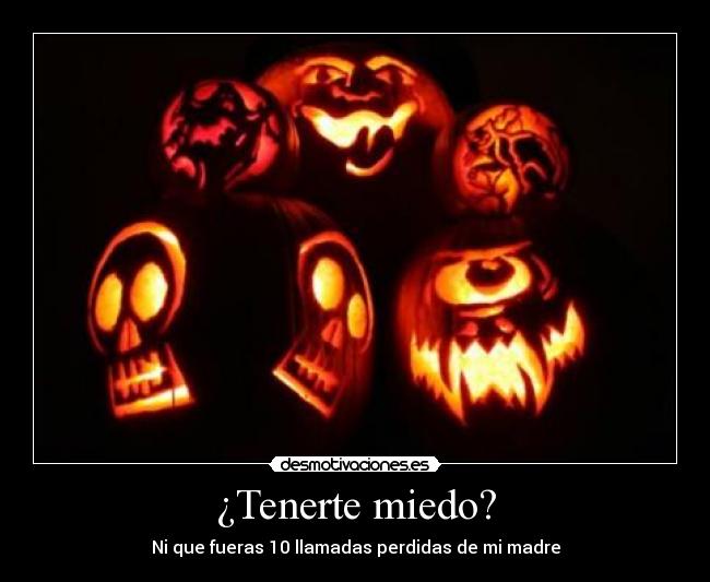 ¿Tenerte miedo? -