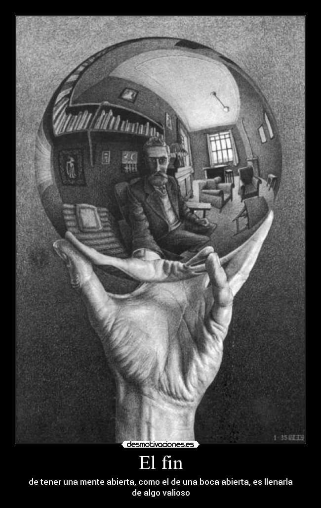 El fin - de tener una mente abierta, como el de una boca abierta, es llenarla de algo valioso