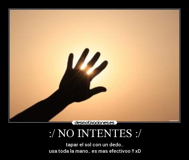 :/ NO INTENTES :/ - tapar el sol con un dedo..
usa toda la mano.. es mas efectivoo !! xD