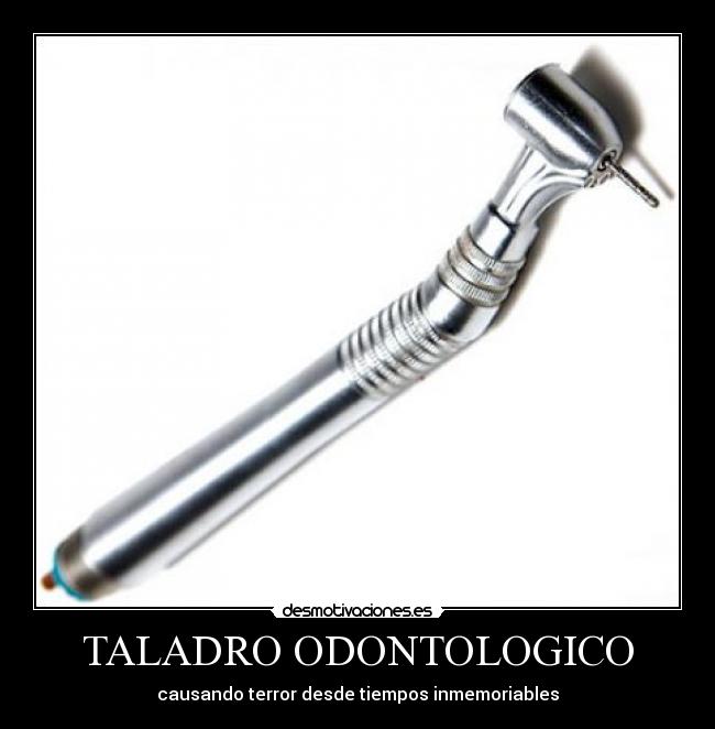TALADRO ODONTOLOGICO - causando terror desde tiempos inmemoriables