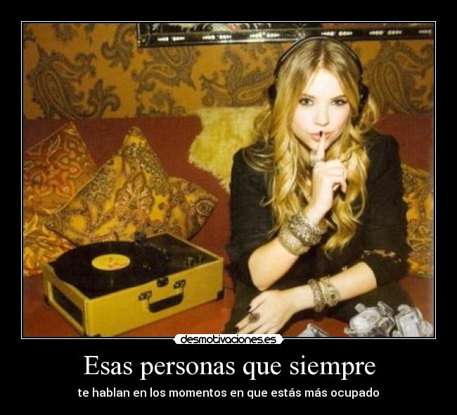 Esas personas que siempre - te hablan en los momentos en que estás más ocupado