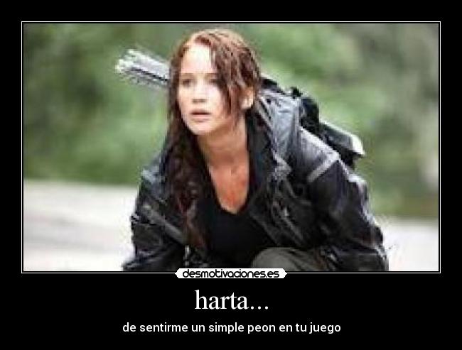 harta... - de sentirme un simple peon en tu juego