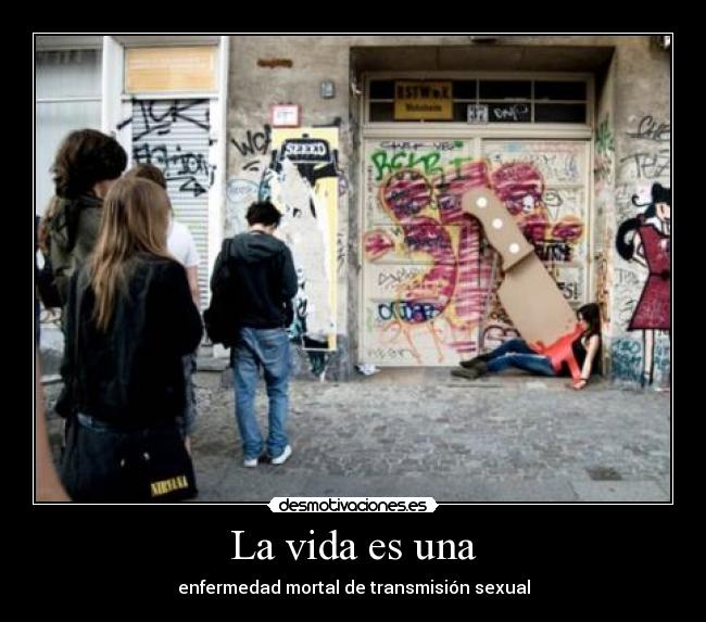 La vida es una - enfermedad mortal de transmisión sexual