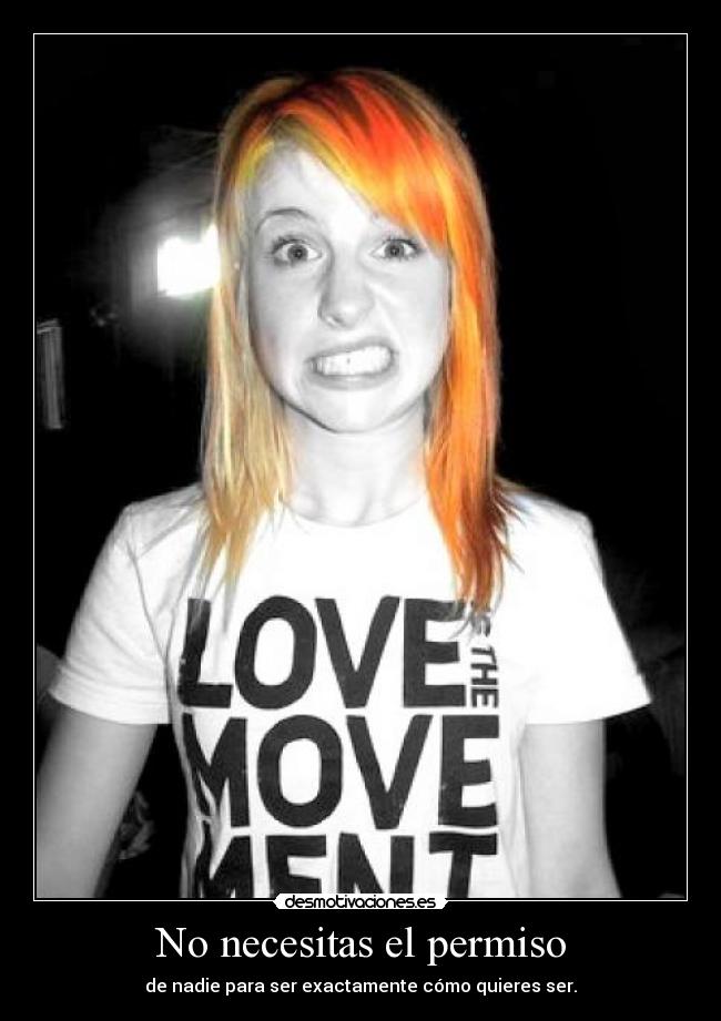 No necesitas el permiso - de nadie para ser exactamente cómo quieres ser.