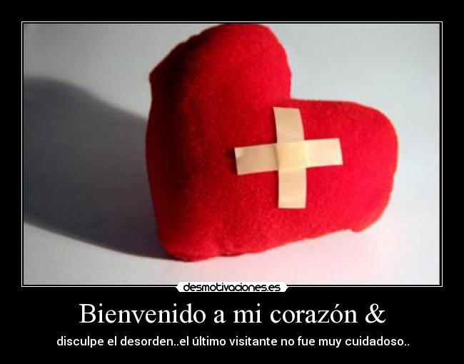 Bienvenido a mi corazón & - disculpe el desorden..el último visitante no fue muy cuidadoso..