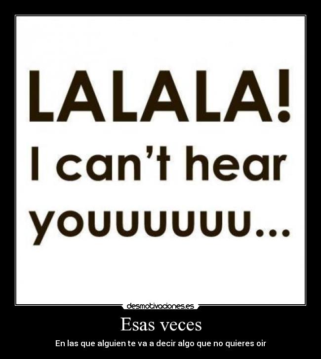 Esas veces - En las que alguien te va a decir algo que no quieres oir